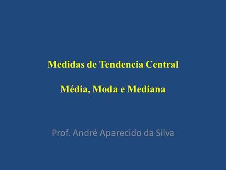 Medidas de Tendencia Central Média, Moda e Mediana