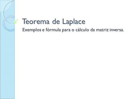 Teorema de Laplace Exemplos e fórmula para o cálculo da matriz inversa.