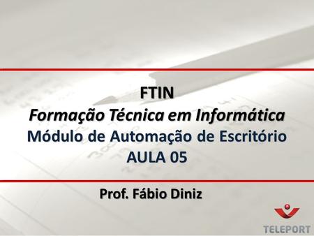 FTIN Formação Técnica em Informática Módulo de Automação de Escritório AULA 05 Prof. Fábio Diniz.