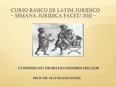 CONFESSIO EST PROBATIO OMNIBUS MELLIOR Prof. Dr. Matusalém Sousa 1.