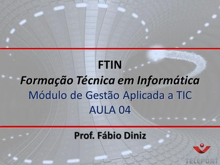 FTIN Formação Técnica em Informática Módulo de Gestão Aplicada a TIC AULA 04 Prof. Fábio Diniz.