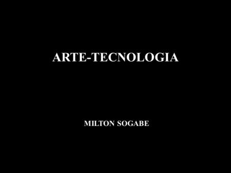 ARTE-TECNOLOGIA MILTON SOGABE.
