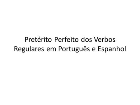 Pretérito Perfeito dos Verbos Regulares em Português e Espanhol