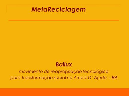 Bailux movimento de reapropriação tecnológica para transformação social no Arraial D’ Ajuda - BA MetaReciclagem.