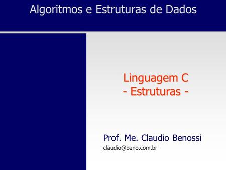 Algoritmos e Estruturas de Dados Linguagem C - Estruturas - Prof. Me. Claudio Benossi