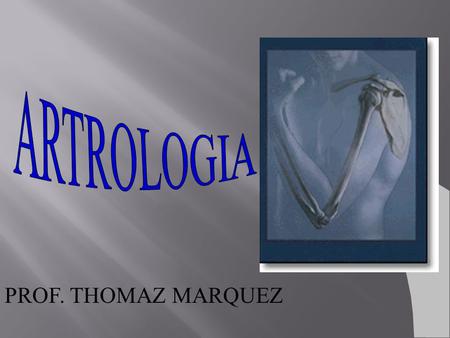 ARTROLOGIA PROF. THOMAZ MARQUEZ.