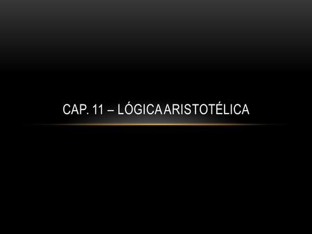 Cap. 11 – Lógica Aristotélica
