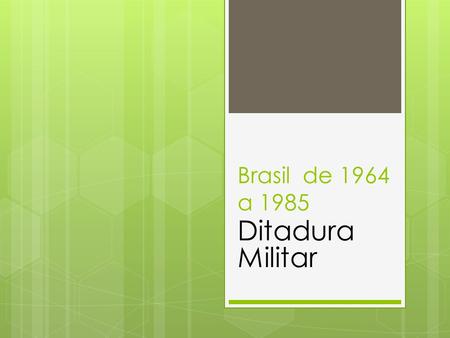 Brasil de 1964 a 1985 Ditadura Militar. ATOS INSTITUCIONAIS.