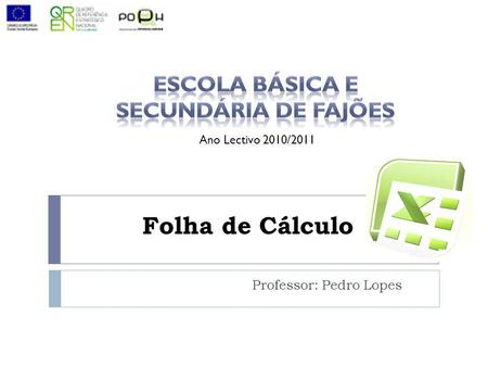 Folha de Cálculo Professor: Pedro Lopes Ano Lectivo 2010/2011.