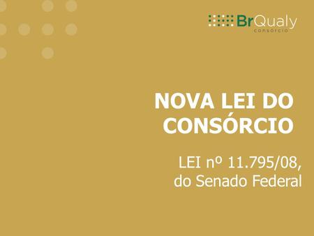 NOVA LEI DO CONSÓRCIO LEI nº 11.795/08, do Senado Federal.