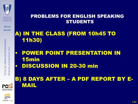 DECivil GESTEC 1/67 TECN. DE OBRAS DE ENGENHARIA Mestrado em Engenharia Civil PROBLEMS FOR ENGLISH SPEAKING STUDENTS A) IN THE CLASS (FROM 10h45 TO 11h30)