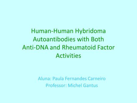 Human-Human Hybridoma Autoantibodies with Both Anti-DNA and Rheumatoid Factor Activities Aluna: Paula Fernandes Carneiro Professor: Michel Gantus.