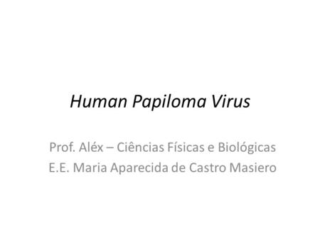 Human Papiloma Virus Prof. Aléx – Ciências Físicas e Biológicas