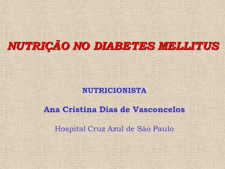 NUTRIÇÃO NO DIABETES MELLITUS Ana Cristina Dias de Vasconcelos