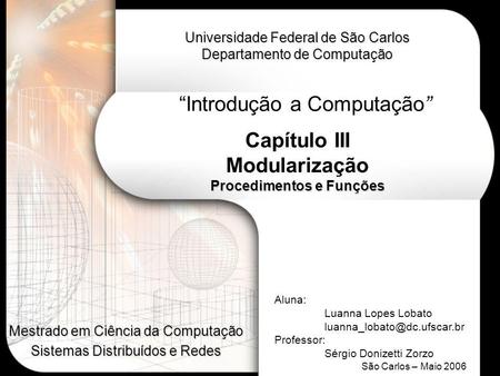 Capítulo III Modularização Procedimentos e Funções Universidade Federal de São Carlos Departamento de Computação Aluna: Luanna Lopes Lobato