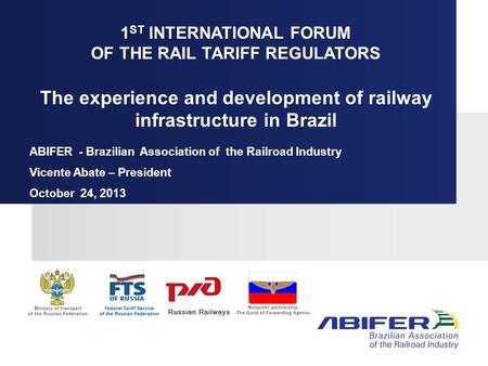 1 ST INTERNATIONAL FORUM OF THE RAIL TARIFF REGULATORS The experience and development of railway infrastructure in Brazil ABIFER - Brazilian Association.