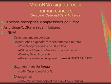 MicroRNA signatures in human cancers George A. Calin and Carlo M. Croce Os velhos oncogenes e supressores de tumor As ciclinas/CDKs e seus inibidores ncRNA!