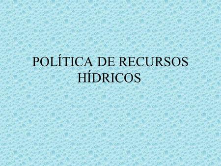 POLÍTICA DE RECURSOS HÍDRICOS