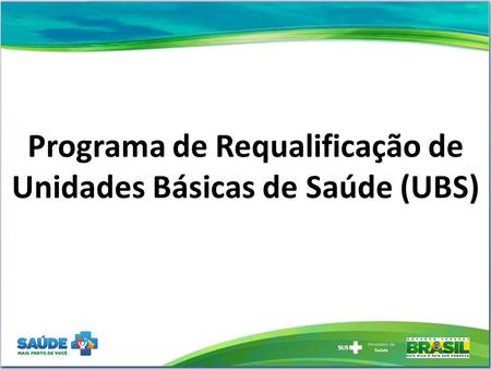 Programa de Requalificação de Unidades Básicas de Saúde (UBS)