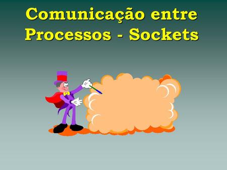 Comunicação entre Processos - Sockets. Conceitos Básicos Sockets são uma forma de IPC ( InterProcess Communication ) fornecida pela 4.3 BSD que fornecem.