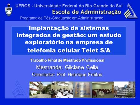UFRGS - Universidade Federal do Rio Grande do Sul Programa de Pós-Graduação em Administração Implantação de sistemas integrados de gestão: um estudo exploratório.