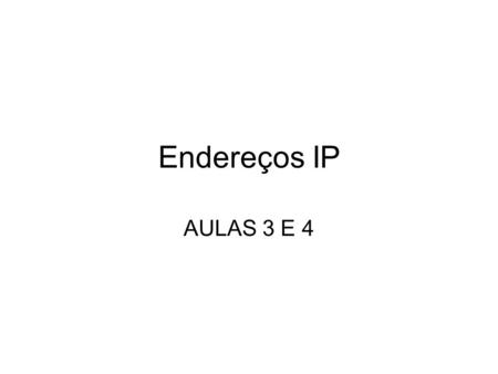 Endereços IP AULAS 3 E 4.