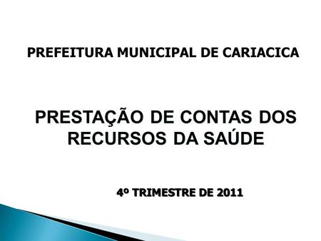 PRESTAÇÃO DE CONTAS DOS RECURSOS DA SAÚDE 4º TRIMESTRE DE 2011 PREFEITURA MUNICIPAL DE CARIACICA.