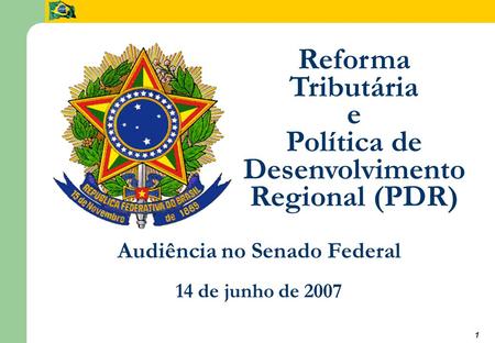 1 Reforma Tributária e Política de Desenvolvimento Regional (PDR) Audiência no Senado Federal 14 de junho de 2007.