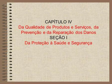 CAPÍTULO IV Da Qualidade de Produtos e Serviços, da Prevenção e da Reparação dos Danos SEÇÃO I Da Proteção à Saúde e Segurança.