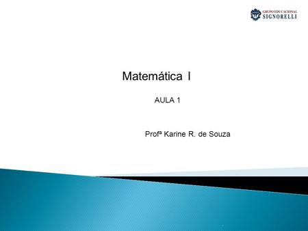 Matemática I AULA 1 Profª Karine R. de Souza ..