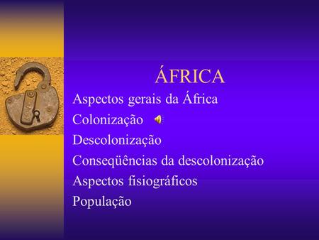 ÁFRICA Aspectos gerais da África Colonização Descolonização