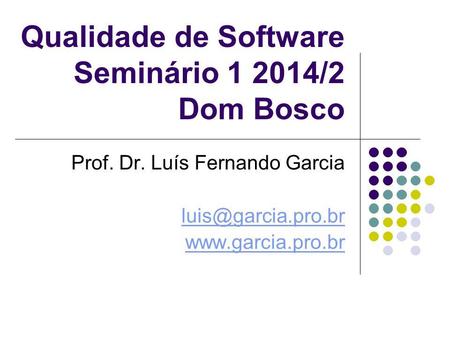 Qualidade de Software Seminário 1 2014/2 Dom Bosco Prof. Dr. Luís Fernando Garcia