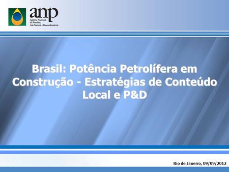 Brasil: Potência Petrolífera em Construção - Estratégias de Conteúdo Local e P&D Rio de Janeiro, 09/09/2012.