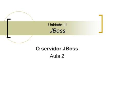 Unidade III JBoss O servidor JBoss Aula 2.