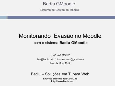 Badiu GMoodle Sistema de Gestão do Moodle Monitorando Evasão no Moodle com o sistema Badiu GMoodle LINO VAZ MONIZ /