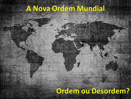 A Nova Ordem Mundial Ordem ou Desordem?.