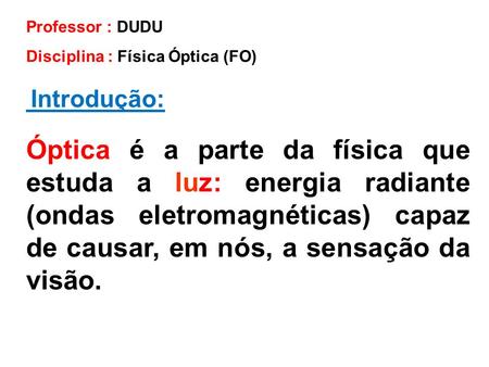 Professor : DUDU Disciplina : Física Óptica (FO) Introdução:
