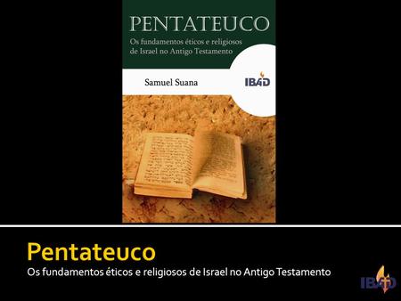 Pentateuco Os fundamentos éticos e religiosos de Israel no Antigo Testamento.