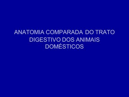 ANATOMIA COMPARADA DO TRATO DIGESTIVO DOS ANIMAIS DOMÉSTICOS