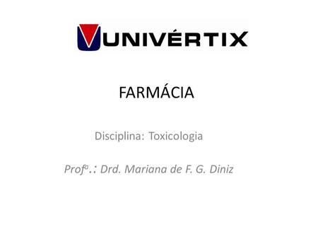 Disciplina: Toxicologia Profa.: Drd. Mariana de F. G. Diniz