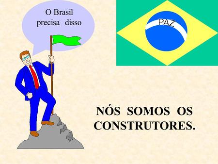 O Brasil precisa disso NÓS SOMOS OS CONSTRUTORES.