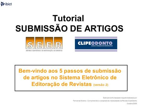Tutorial SUBMISSÃO DE ARTIGOS Bem-vindo aos 5 passos de submissão de artigos no Sistema Eletrônico de Editoração de Revistas (versão 2) Este tutorial foi.