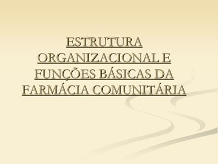 ESTRUTURA ORGANIZACIONAL E FUNÇÕES BÁSICAS DA FARMÁCIA COMUNITÁRIA