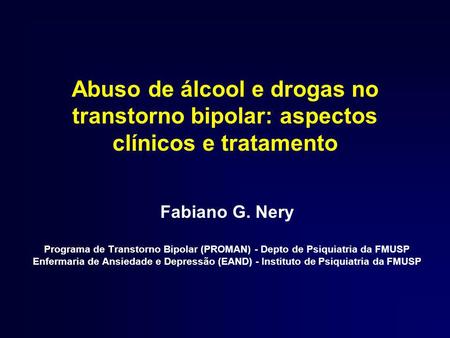 Abuso de álcool e drogas no transtorno bipolar: aspectos clínicos e tratamento Fabiano G. Nery Programa de Transtorno Bipolar (PROMAN) - Depto de Psiquiatria.