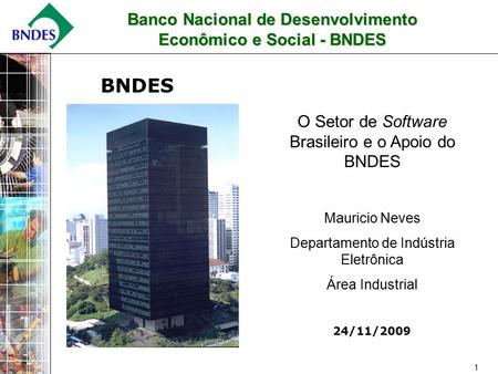 1 24/11/2009 BNDES O Setor de Software Brasileiro e o Apoio do BNDES Mauricio Neves Departamento de Indústria Eletrônica Área Industrial Banco Nacional.