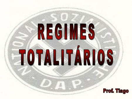 REGIMES TOTALITÁRIOS Prof. Tiago.