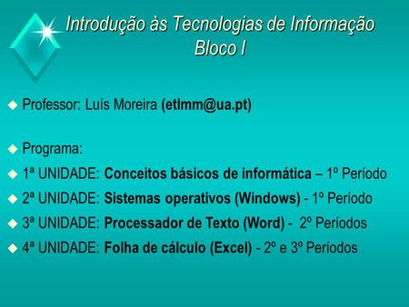 u u Professor: Luís Moreira u u Programa: u u 1ª UNIDADE: Conceitos básicos de informática – 1º Período u u 2ª UNIDADE: Sistemas operativos.