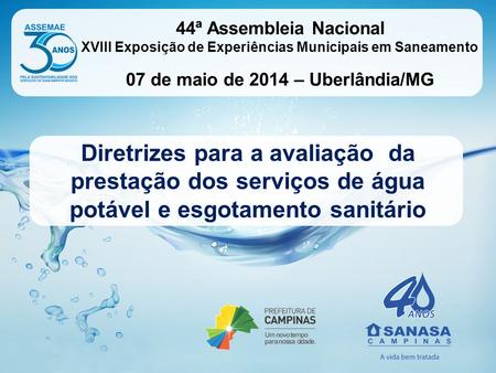 44ª Assembleia Nacional XVIII Exposição de Experiências Municipais em Saneamento 07 de maio de 2014 – Uberlândia/MG Diretrizes para a avaliação da prestação.