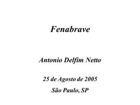 Antonio Delfim Netto 25 de Agosto de 2005 São Paulo, SP Fenabrave.