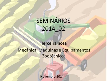 SEMINÁRIOS 2014_02 Terceira nota Mecânica, Máquinas e Equipamentos Zootécnicos Novembro 2014.